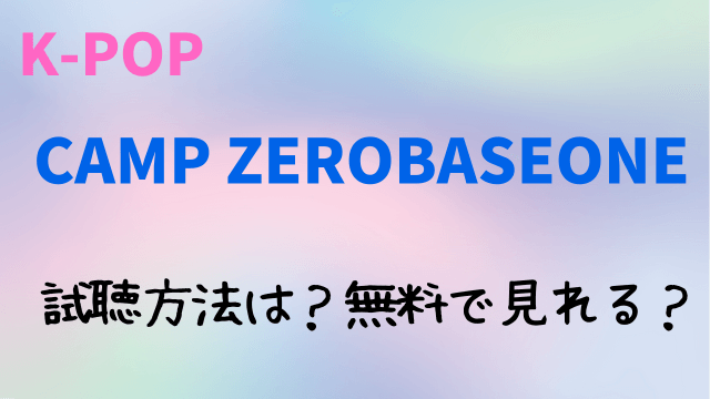 CAMP ZEROBASEONEどこで見れる？無料動画や日本語字幕の視聴方法について